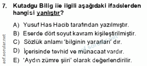 7. soru: Kutadgu Bilig ile ilgili aşağıdaki ifadelerden hangisi yanlıştır? A) Yusuf Has Hacib tarafından yazılmıştır. B) Eserd…