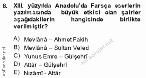 8. soru: XIlI. yüzyılda Anadolu'da Farsça eserlerin yazılm asında büyük etkisi olan şairler aşağıdakilerin hangisinde birlikte…