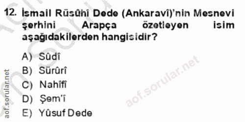 12. soru: İsmail Rüsühi Dede (Ankaravi)'nin Mesnevi şerhini Arapça özetleyen isim aşağıdakilerden hangisidir? A) Südi ar.ne B)…