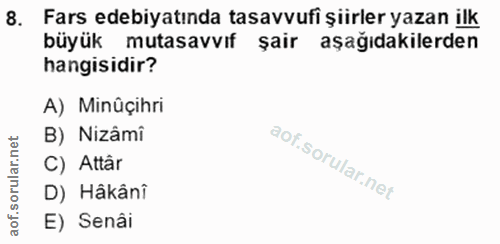 8. soru: Fars edebiyatında tasavvufi şiirler yazan ilk büyük mutasavvıf şair aşağıdakilerden hangisidir? A) Minûçihri B) Nizâm…