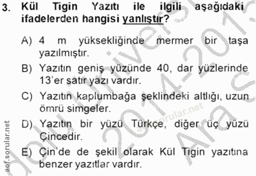 3. soru: Kül Tigin Yazıtı ile ilgili aşağıdaki ifadelerden hangisi yanlıştır? A) 4 m yüksekliğinde mermer bir taşa yazılmıştır…