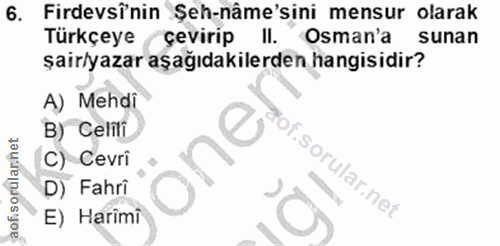 6. soru: Firdevsî'nin Şeh-nâme'sini mensur olarak Türkçeye / çevirip II. Osman'a sunan şair/yazar aşağıdakilerden hangisidir?…