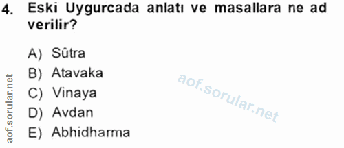 4. soru: Eski Uygurcada anlatı ve masallara ne ad verilir? A) Sûtra B) Atavaka C) Vinaya D) Avdan E) Abhidharma