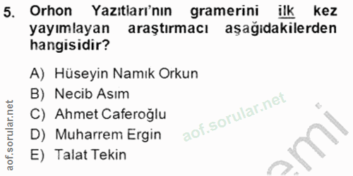 5. soru: Orhon Yazitiarı'nın gramerini ilk kez yayımlayan araştırmacı aşağıdakilerden hangisidir? A) Hüseyin Namık Orkun B) Ne…
