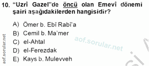10. soru: "Uzri Gazel"de öncü olan Emevi dönemi şairi aşağıdakilerden hangisidir? A) Ömer b. Ebi Rabîa B) Cemil b. Ma'mer C) el…