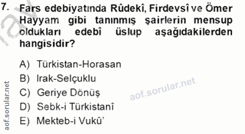 7. soru: Fars edebiyatında Rûdeki, Firdevsî ve Ömer Hayyam gibi tanınmış şairlerin mensup oldukları edebi üslup aşağıdakilerde…