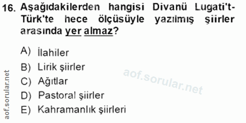 16. soru: Aşağıdakilerden hangisi Divanü Lugati't- Türk'te hece ölçüsüyle yazılmış şiirler arasında yer almaz? A) İlahiler B) L…