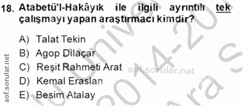 18. soru: Atabetü'l-Hakâyık ile (ilgili ayrıntılı tek çalışmayı yapan araştırmacı kimdir? A) Talat Tekin B) Agop Dilaçar C) Reş…