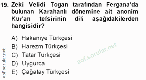 19. soru: Zeki Velidi Togan tarafından Fergana'da bulunan Karahanlı dönemine ait anonim Kur'an tefsirinin dili aşağıdakilerden…