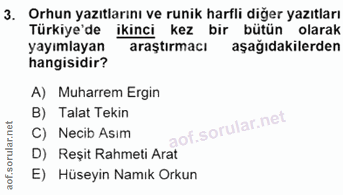 3. soru: Orhun yazıtlarını ve runik harfli diğer yazıtları Türkiye'de ikinci kez bir bütün olarak yayımlayan araştırmacı aşağı…