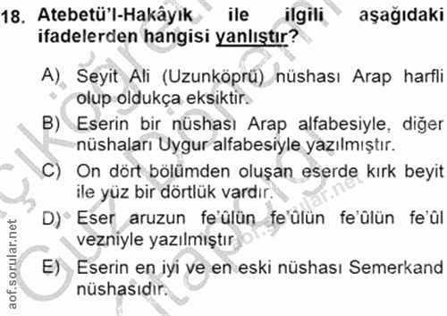 18. soru: Atebetü'l-Hakâyik ile ilgili aşağıdaki ifadelerden hangisi yanlıştır? A), Seyit Ali (Uzunköprü) nüshası Arap harfli o…