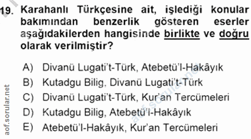 19. soru: Karahanlı Türkçesine ait, işlediği konular bakımından benzerlik gösteren eserler aşağıdakilerden hangisinde birlikte…