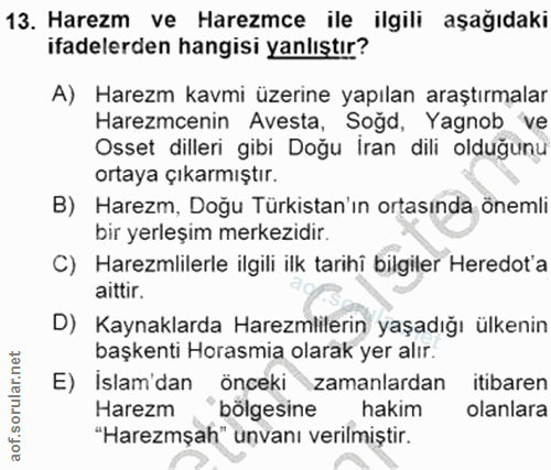 13. soru: Harezm ve Harezmce ile ilgili aşağıdaki ifadelerden hangisi yanlıştır? A) Harezm Kavmi üzerine yapılan araştırmalar H…
