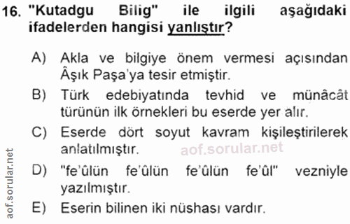 16. soru: "Kutadgu Bilig" ile ilgili aşağıdaki ifadelerden hangisi yanlıştır? A) Akla ve bilgiye önem vermesi açısından Aşık Pa…