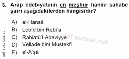 3. soru: Arap edebiyatının en meşhur hanım sahabe şairi aşağıdakilerden hangisidir? A) el-Hansâ c) Rabiatül-Adeviyyeof. B) Leb…