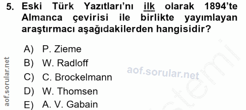 5. soru: Eski Türk Yazıtları'nı ilk olarak 1894'te Almanca çevirisi ile birlikte yayımlayan araştırmacı aşağıdakilerden hangis…