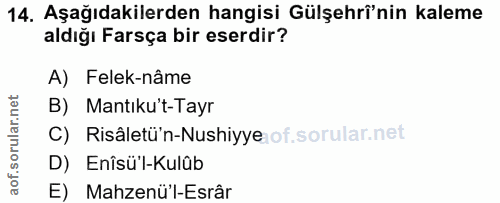 14. soru: Aşağıdakilerden hangisi Gülşehrî'nin kaleme aldığı Farsça bir eserdir? A) Felek-nâme B) Mantıku't-Tayr C) Risâletü'n-…