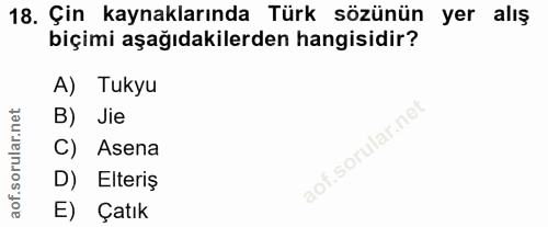 18. soru: Çin kaynaklarında Türk sözünün yer alış biçimi aşağıdakilerden hangisidir? A) Tukyu B) Jie C) Asena D) Elteriş E) Çatık