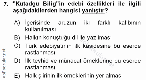 7. soru: "Kutadgu Bilig"in edebî özellikleri ile ilgili aşağıdakilerden hangisi yanlıştır? A) İçerisinde aruzun iki farklı kal…