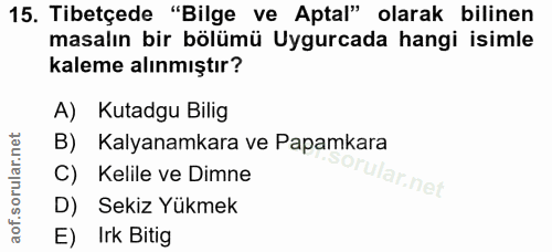 15. soru: Tibetçede "Bilge ve Aptal" olarak bilinen masalın bir bölümü Uygurcada hangi isimle kaleme alınmıştır? A) Kutadgu Bil…