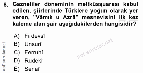 8. soru: Gazneliler döneminin meliküşşuarası kabul edilen, şiirlerinde Türklere yoğun olarak yer veren, "Vâmık u Azrâ" mesnevi…
