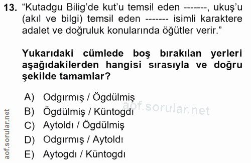 13. soru: "Kutadgu Bilig'de kut'u temsil eden --, ukuş'u (akıl ve bilgi) temsil eden --- isimli karaktere adalet ve doğruluk ko…