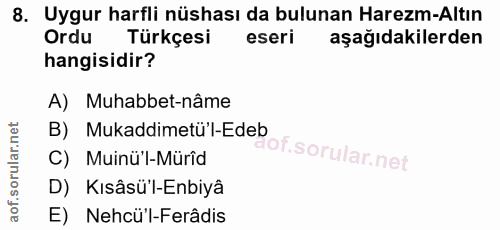 8. soru: Uygur harfli nüshası da bulunan Harezm-Altın Ordu Türkçesi eseri aşağıdakilerden hangisidir? A) Muhabbet-nâme B) Muka…