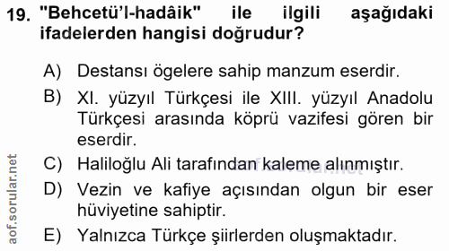 19. soru: "Behcetü'l-hadâik" ile ilgili aşağıdaki ifadelerden hangisi doğrudur? A) Destansı ögelere sahip manzum eserdir. B) XI…