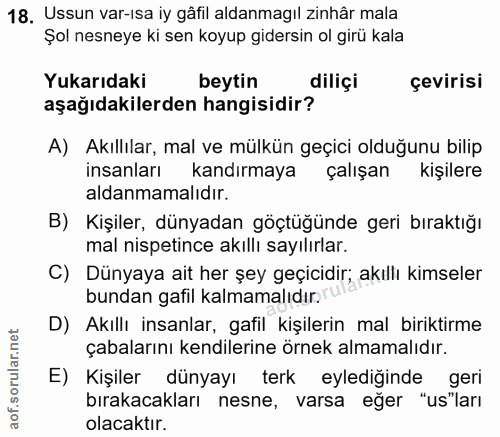 18. soru: Ussun var-ısa iy gâfil aldanmagıl zinhâr mala Şol nesneye kı sen koyup gidersin ol girü kala Yukarıdaki beytin diliçi…