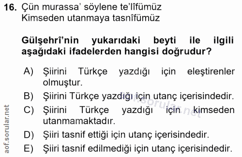 16. soru: Çün murassa' söylene te'lifümüz Kimseden utanmaya tasnîfümüz Gülşehrî'nin yukarıdaki beyti ile ilgili aşağıdaki ifade…