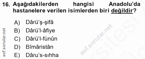 16. soru: Aşağıdakilerden hangisi Anadolu'da hastanelere verilen isimlerden biri değildir? A) Dârü'ş-şifâ B) Dârü'l-âfiye Dârü'…