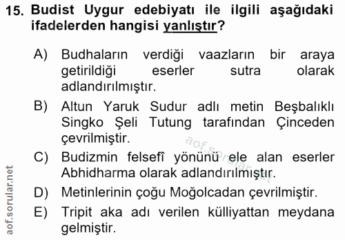 15. soru: Budist Uygur edebiyatı ile ilgili aşağıdaki ifadelerden hangisi yanlıştır? A) Budhaların verdiğı vaazların bir araya…
