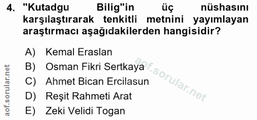 4. soru: "Kutadgu Bilig"in üç nüshasını karşılaştırarak tenkitli metnini yayımlayan araştırmacı aşağıdakilerden hangisidir? A)…