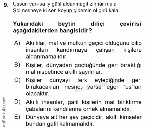 9. soru: Ussun var-ısa iy gâfil aldanmagıl zinhâr mala Şol nesneye ki sen koyup gidersin ol girü kala Yukarıdaki beytin diliçi…