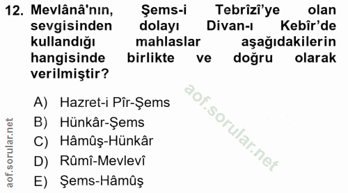 12. soru: Mevlânâ'nin, Şems-i Tebrizî'ye olan sevgisinden dolayı Divan-1 Kebîr'de kullandığı mahlaslar aşağıdakilerin hangisind…