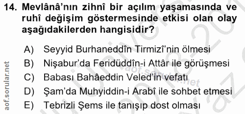 14. soru: Mevlânâ'nın zihnî bir açılım yaşamasında ve ruhi değişim göstermesinde etkisi olan olay aşağıdakilerden hangisidir? A…