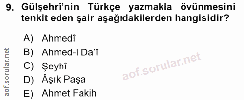 9. soru: Gülşehri'nin Türkçe yazmakla övünmesini tenkit eden şair aşağıdakilerden hangisidir? A) Ahmedi B) Ahmed-i Da'î C) Şey…