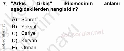 7. soru: "Arkış tirkiş" ikilemesinin anlamı aşağıdakilerden hangisidir? A) Şöhret B) Yoksul C) Cariye D) Kervan E) Orman