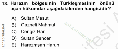 13. soru: Harezm bölgesinin Türkleşmesinin Önünü açan hükümdar aşağıdakilerden hangisidir? A) Sultan Mesut B) Gazneli Mahmut ao…
