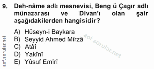 9. soru: Deh-nâme adi: mesnevisi, Beng ü Çagır adlı münazarası ve Divan'ı olan şair aşağıdakilerden hangisidir? B) Seyyid Ahme…