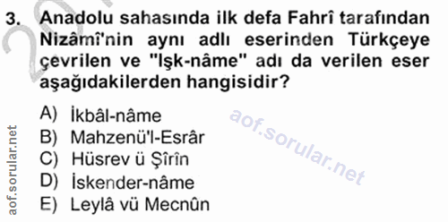 3. soru: Anadolu sahasında ilk defa Fahri tarafından Nizâmî'nin aynı adlı eserinden Türkçeye çevrilen ve "İşk-nâme" adı da ver…