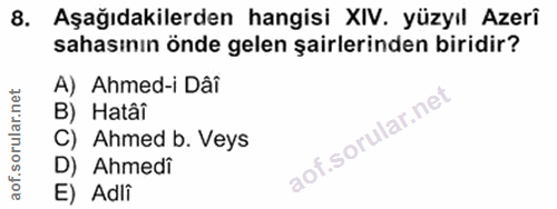 8. soru: Aşağıdakilerden hangisi XIV. yüzyıl Azerî sahasının önde gelen şairlerinden biridir? A) Ahmed-i Dâi B) Hatâî C) Ahmed…