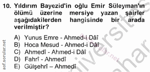 10. soru: Yıldırım Bayezid'in oğlu Emir Süleyman'ın ölümü üzerine mersiye yazan şairler aşağıdakilerden hangisinde bir arada ve…