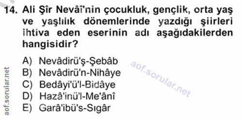 14. soru: Ali Şîr Nevâï'nin çocukluk, gençlik, orta yaş ve yaşlılık dönemlerinde yazdığı şiirleri ihtiva eden eserinin adı aşağ…