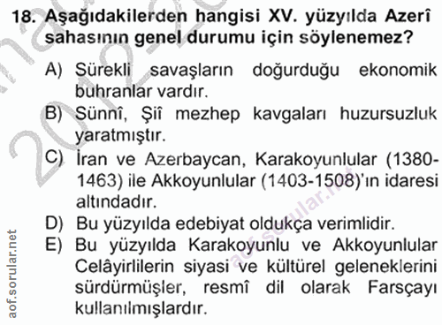 18. soru: Aşağıdakilerden hangisi XV. yüzyılda Azerî sahasının genel durumu için söylenemez? A) Sürekli savaşların doğurduğu ek…