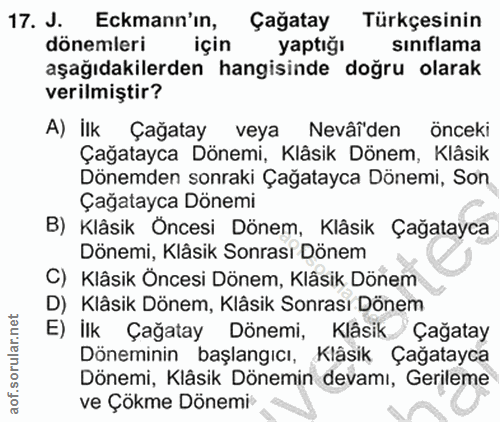 17. soru: J. Eckmann'ın, Çağatay Türkçesinin dönemleri için yaptığı sinıflama aşağıdakilerden hangisinde doğru olarak verilmişt…
