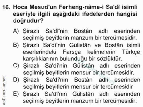 16. soru: Hoca Mesud'un Ferheng-nâme-i Sa'di isimli eseriyle ilgili aşağıdaki ifadelerden hangisi doğrudur? A) Şirazlı Sa'dînin…