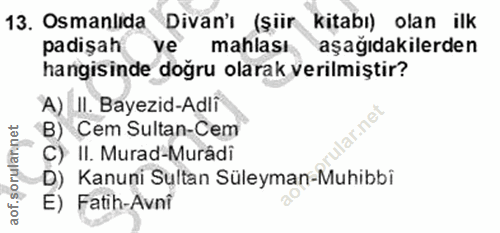 13. soru: Osmanlida Divan'ı (şiir kitabı) olan ilk padişah ve mahlası aşağıdakilerden hangisinde doğru olarak verilmiştir? A) I…