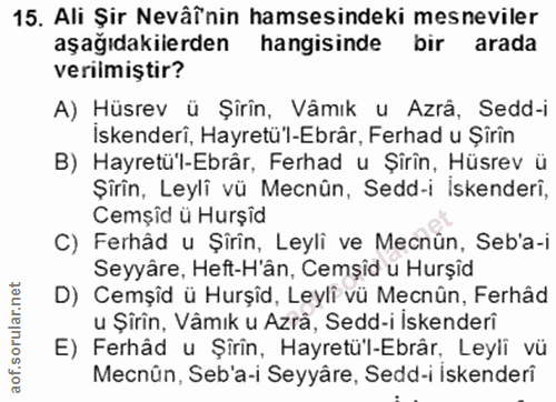 15. soru: Ali Şir Neväïnin hamsesindeki mesneviler aşağıdakiierden hangisinde bir arada verilmiştir? A) Hüsrev ü Şirîn, Vâmık u…