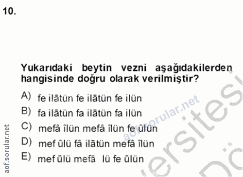 10. soru: Yukarıdaki beytin vezni aşağıdakilerden hangisinde doğru olarak verilmiştir? A) fe ilätün fe ilätün fe ilün ular.net…